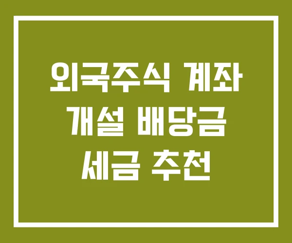 외국주식 계좌 개설 배당금 세금 추천