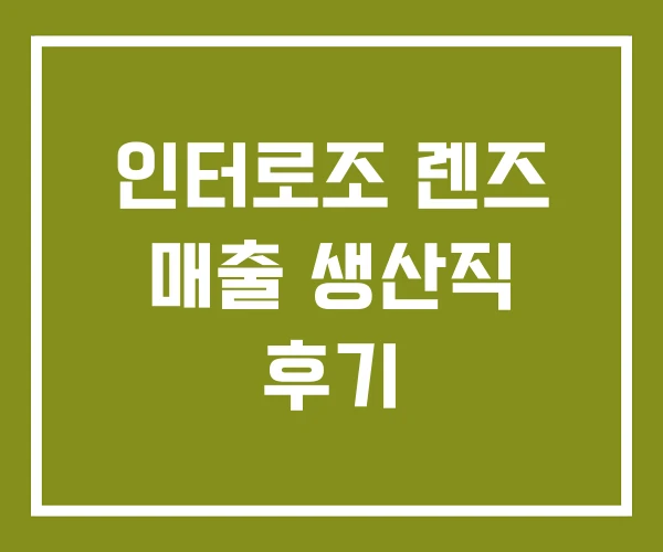 인터로조 렌즈 매출 생산직 후기