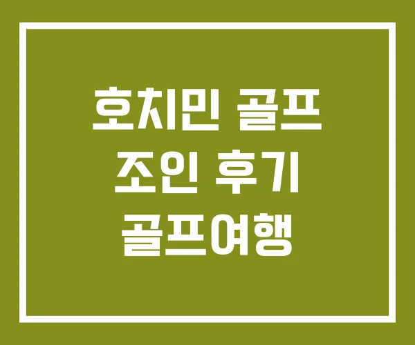 호치민 골프 조인 후기 골프여행 호치민 골프 조인 후기 골프여행