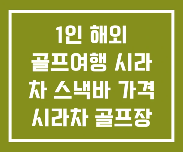 1인 해외 골프여행 시라 차 스낵바 가격 시라차 골프장 1인 해외 골프여행 시라 차 스낵바 가격 시라차 골프장