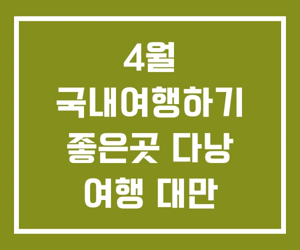 4월 국내여행하기 좋은곳 다낭 여행 대만