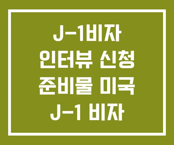 J-1비자 인터뷰 신청 준비물 미국 J-1 비자