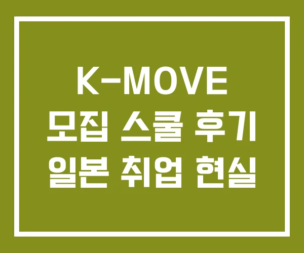 K-MOVE 모집 스쿨 후기 일본 취업 현실