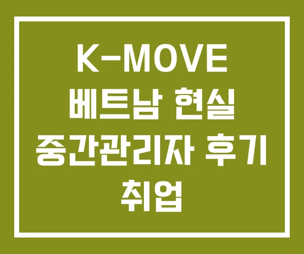 K-MOVE 베트남 현실 중간관리자 후기 취업