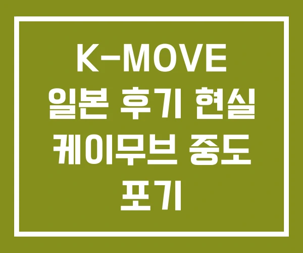 K-MOVE 일본 후기 현실 케이무브 중도 포기