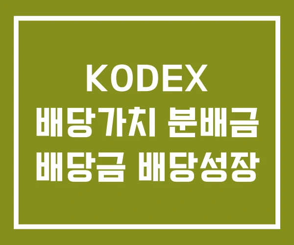KODEX 배당가치 분배금 배당금 배당성장 KODEX 배당가치 분배금 배당금 배당성장