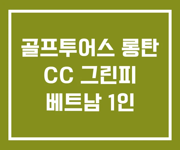 골프투어스 롱탄 CC 그린피 베트남 1인 골프투어스 롱탄 CC 그린피 베트남 1인