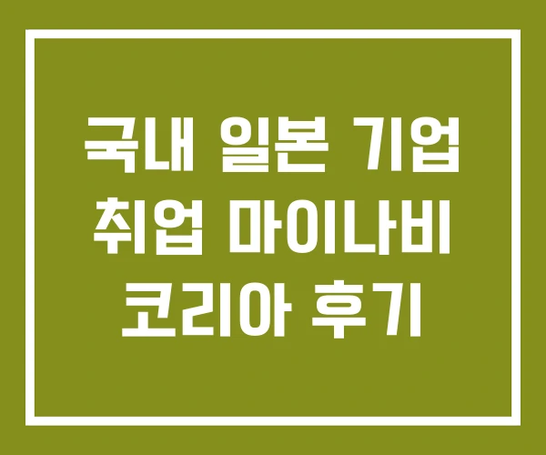 국내 일본 기업 취업 마이나비 코리아 후기