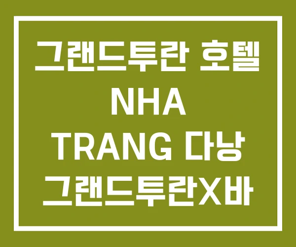 그랜드투란 호텔 NHA TRANG 다낭 그랜드투란X바