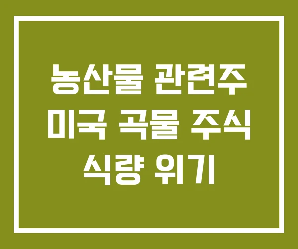 농산물 관련주 미국 곡물 주식 식량 위기 농산물 관련주 미국 곡물 주식 식량 위기
