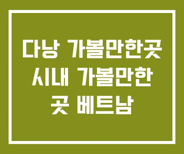 다낭 가볼만한곳 시내 가볼만한 곳 베트남 다낭 가볼만한곳 시내 가볼만한 곳 베트남