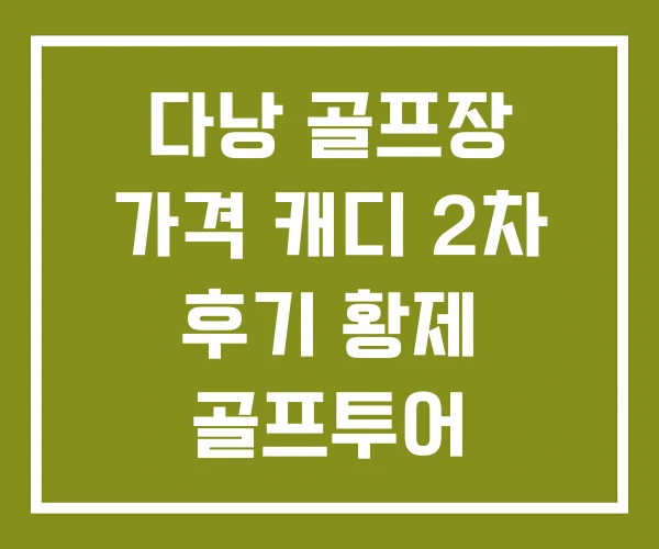 다낭 골프장 가격 캐디 2차 후기 황제 골프투어 다낭 골프장 가격 캐디 2차 후기 황제 골프투어
