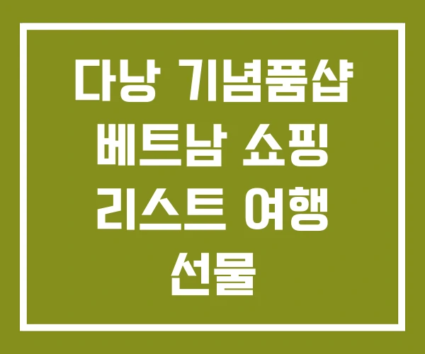 다낭 기념품샵 베트남 쇼핑 리스트 여행 선물