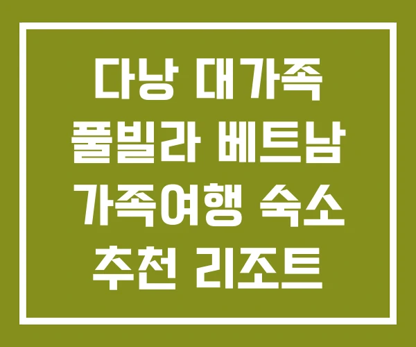 다낭 대가족 풀빌라 베트남 가족여행 숙소 추천 리조트