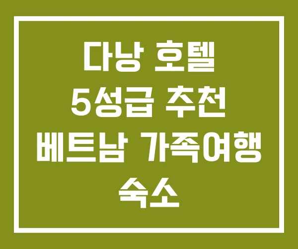 다낭 호텔 5성급 추천 베트남 가족여행 숙소 다낭 호텔 5성급 추천 베트남 가족여행 숙소