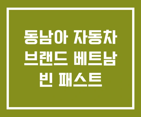 동남아 자동차 브랜드 베트남 빈 패스트 동남아 자동차 브랜드 베트남 빈 패스트
