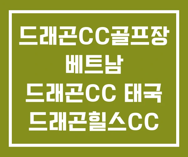 드래곤CC골프장 베트남 드래곤CC 태국 드래곤힐스CC