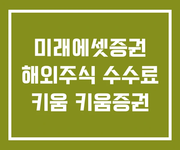 미래에셋증권 해외주식 수수료 키움 키움증권 미래에셋증권 해외주식 수수료 키움 키움증권