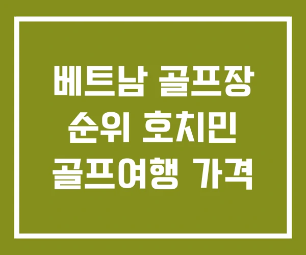 베트남 골프장 순위 호치민 골프여행 가격 베트남 골프장 순위 호치민 골프여행 가격