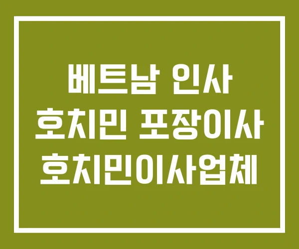 베트남 인사 호치민 포장이사 호치민이사업체