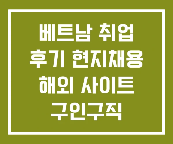베트남 취업 후기 현지채용 해외 사이트 구인구직