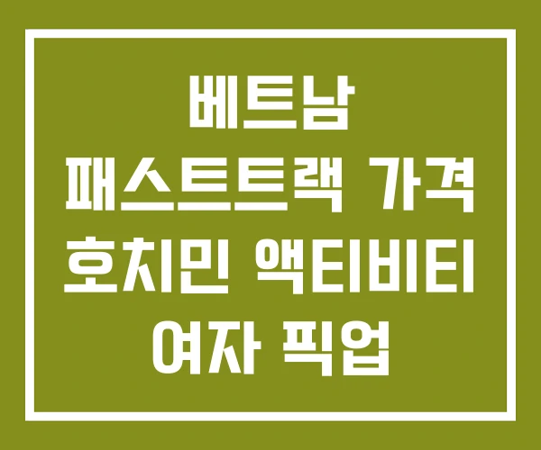 베트남 패스트트랙 가격 호치민 액티비티 여자 픽업 베트남 패스트트랙 가격 호치민 액티비티 여자 픽업