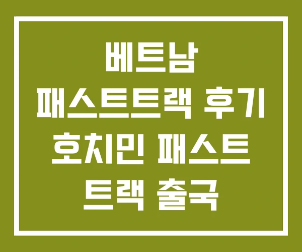 베트남 패스트트랙 후기 호치민 패스트 트랙 출국
