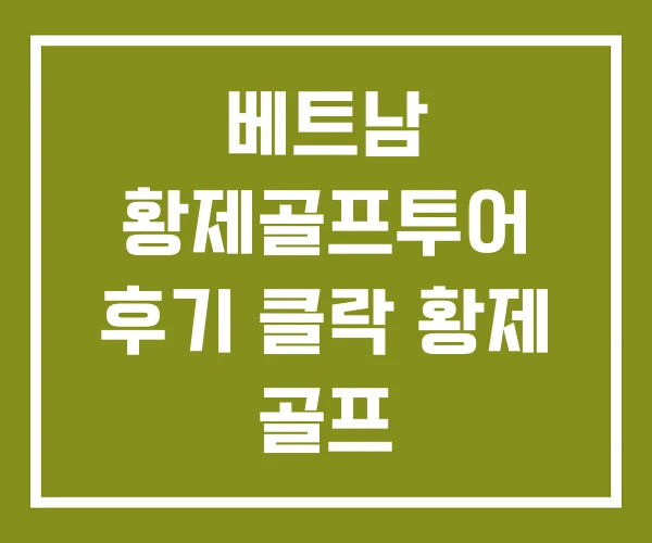 베트남 황제골프투어 후기 클락 황제 골프 베트남 황제골프투어 후기 클락 황제 골프