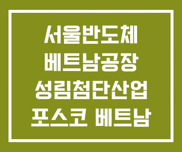 서울반도체 베트남공장 성림첨단산업 포스코 베트남 공장
