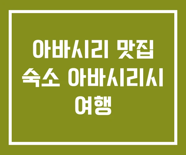 아바시리 맛집 숙소 아바시리시 여행