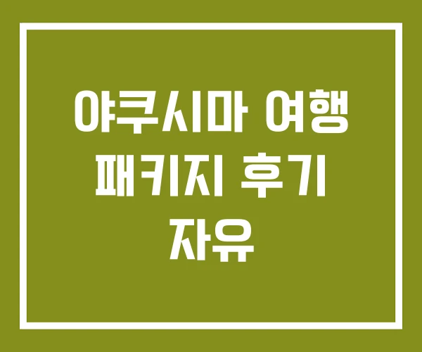 야쿠시마 여행 패키지 후기 자유 야쿠시마 여행 패키지 후기 자유