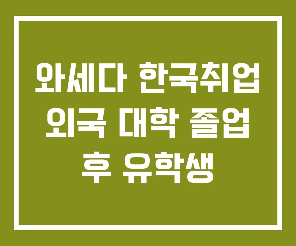 와세다 한국취업 외국 대학 졸업 후 유학생