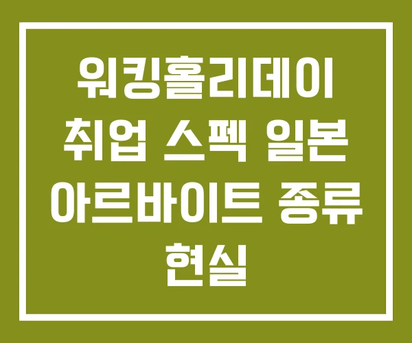 워킹홀리데이 취업 스펙 일본 아르바이트 종류 현실