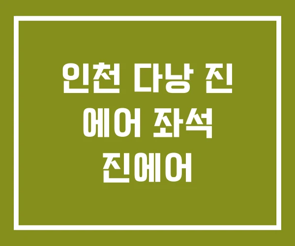 인천 다낭 진 에어 좌석 진에어 인천 다낭 진 에어 좌석 진에어