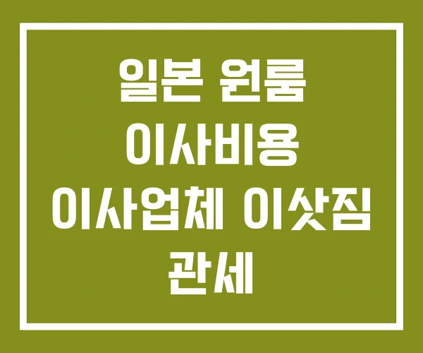 일본 원룸 이사비용 이사업체 이삿짐 관세 일본 원룸 이사비용 이사업체 이삿짐 관세