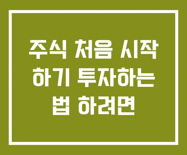 주식 처음 시작 하기 투자하는 법 하려면 주식 처음 시작 하기 투자하는 법 하려면