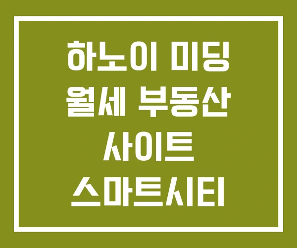 하노이 미딩 월세 부동산 사이트 스마트시티