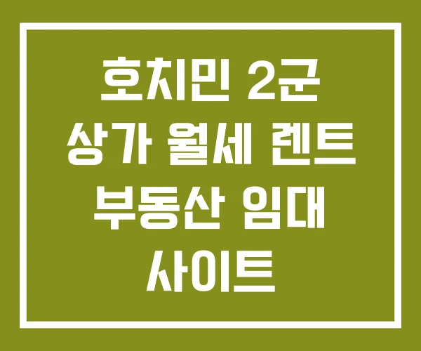 호치민 2군 상가 월세 렌트 부동산 임대 사이트