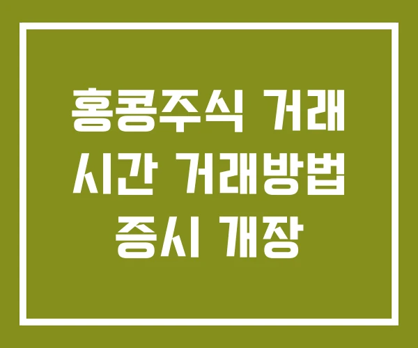 홍콩주식 거래 시간 거래방법 증시 개장 홍콩주식 거래 시간 거래방법 증시 개장