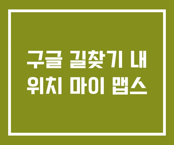 구글 길찾기 내 위치 마이 맵스 구글 길찾기 내 위치 마이 맵스