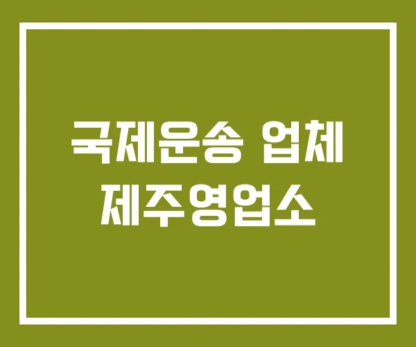 국제운송 업체 제주영업소 국제운송 업체 제주영업소