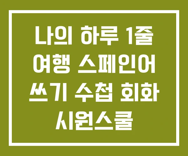 나의 하루 1줄 여행 스페인어 쓰기 수첩 회화 시원스쿨 나의 하루 1줄 여행 스페인어 쓰기 수첩 회화 시원스쿨