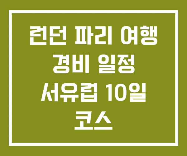 런던 파리 여행 경비 일정 서유럽 10일 코스 런던 파리 여행 경비 일정 서유럽 10일 코스