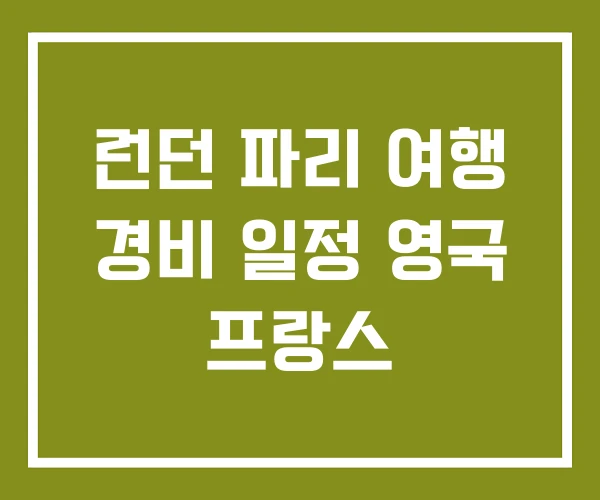런던 파리 여행 경비 일정 영국 프랑스 런던 파리 여행 경비 일정 영국 프랑스