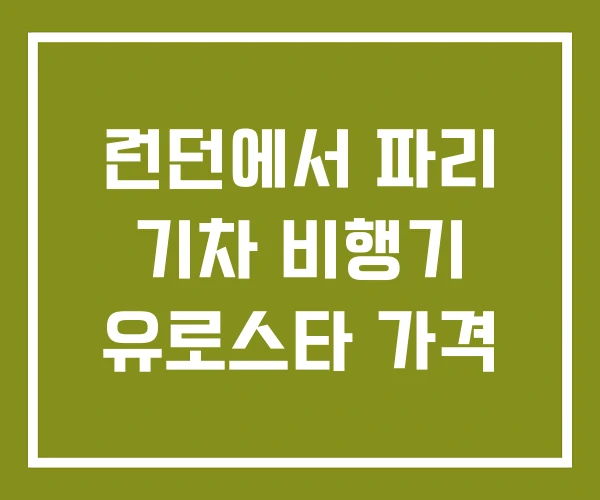 런던에서 파리 기차 비행기 유로스타 가격 런던에서 파리 기차 비행기 유로스타 가격