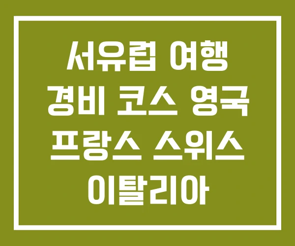 서유럽 여행 경비 코스 영국 프랑스 스위스 이탈리아 서유럽 여행 경비 코스 영국 프랑스 스위스 이탈리아