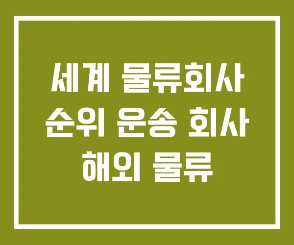 세계 물류회사 순위 운송 회사 해외 물류