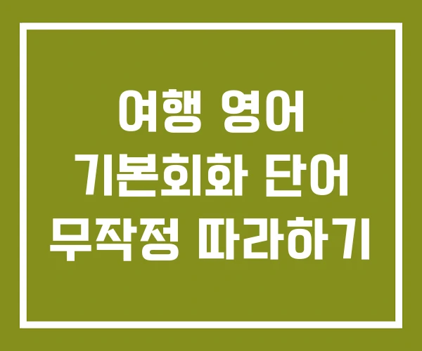여행 영어 기본회화 단어 무작정 따라하기 여행 영어 기본회화 단어 무작정 따라하기